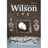 MOJE ŻYCIE PO ŚMIERCI – ROBERT ANTON WILSON